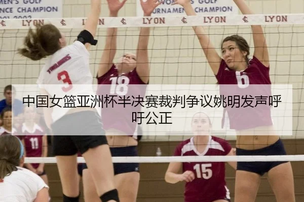 中国女篮亚洲杯半决赛裁判争议姚明发声呼吁公正